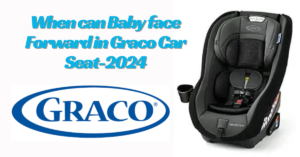 When can Baby face Forward in Graco Car Seat-2024